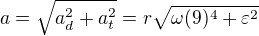 $a=\sqrt{a_d^2+a_t^2}=r\sqrt{\omega(9)^4+\varepsilon^2}$
