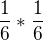 $\frac{1}{6}*\frac{1}{6}$