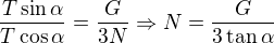 $\frac{T\sin \alpha}{T\cos \alpha } =\frac{G}{3N}\Rightarrow N=\frac{G}{3\tan\alpha }$