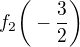 $f_{2}\bigg(-\frac{3}{2}\bigg)$