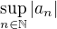 $\sup_{n \in \mathbb{N}} |a_n|$