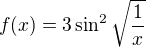 $f(x) = 3 \sin^2 \sqrt{\frac 1x}$
