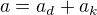 $a=a_{d}+a_{k}$