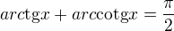 $arc\text{tg}x+arc\text{cotg}x=\frac{\pi }{2}$