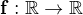 $\bf{f:\mathbb{R}\rightarrow \mathbb{R}}$