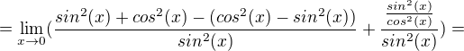 $=\lim_{x\to0}(\frac{sin^{2}(x)+cos^{2}(x)-(cos^{2}(x)-sin^{2}(x))}{sin^{2}(x)}+\frac{\frac{sin^{2}(x)}{cos^{2}(x)}}{sin^{2}(x)})= $