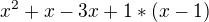 $x^{2} + x - 3x + 1 * (x -1)$