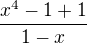 $\frac{x^4-1+1}{1-x}$