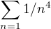 $\sum_{n=1}^{} 1/n^{4} $
