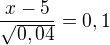 $\frac{x-5}{\sqrt{0,04}}=0,1$