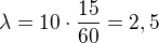 $\lambda = 10\cdot \frac{15}{60}=2,5$