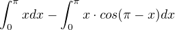 $\int_{0}^{\pi }xdx-\int_{0}^{\pi }x\cdot cos(\pi -x)dx$