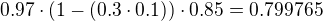 $0.97 \cdot (1-(0.3\cdot 0.1))\cdot 0.85 = 0.799765$