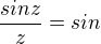 $\frac{sin z}{z}= sin$