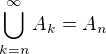 $ \bigcup_{k=n}^{\infty}A_k=A_n$