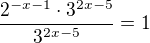 $\frac{2^{-x-1}\cdot 3^{2x-5}}{3^{2x-5}}=1$