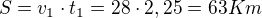 $S=v_{1}\cdot t_{1}=28\cdot 2,25=63Km$