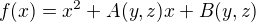 $f(x) = x^{2} + A(y, z)x + B(y, z)$