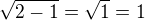 $\sqrt{2-1}=\sqrt 1=1$