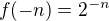 $f(-n) = 2^{-n}$