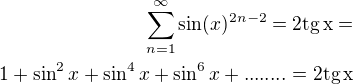 $\sum_{n=1}^{\infty}\sin(x)^{2n-2}=2\rm{tg}\,x=\\1+\sin^2x+\sin^4x+\sin^6x+........=2\rm{tg}\,x$