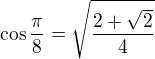 $\cos\frac\pi8=\sqrt{\frac{2+\sqrt2}4}$