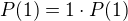 $P(1) = 1 \cdot P(1)$