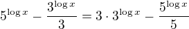 $5^{\log{x}}- \frac{3^{\log{x }}}{3} = 3 \cdot 3^{\log{x}} - \frac{5^{\log{x }}}{5}$