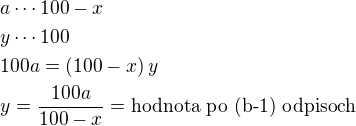 $a\cdots 100-x\nly\cdots 100\nl100a=\(100-x\)y\nly=\frac{100a}{100-x}=\text{hodnota po (b-1) odpisoch}$