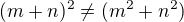 $(m+n)^2\neq(m^2+n^2)$
