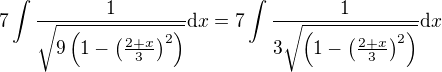 $7\int \frac{1}{\sqrt{9\(1-\(\frac{2+x}{3}\)^2\)}}\d x=7\int \frac{1}{3\sqrt{\(1-\(\frac{2+x}{3}\)^2\)}}\d x$