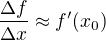 $\frac{\Delta f}{\Delta x}\approx f'(x_0)$