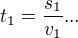 $t_{1}=\frac{s_{1}}{v_{1}} ... $