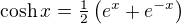 $\cosh x = \tfrac12\left(e^{x} + e^{-x}\right)$