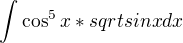 $\int\cos^5{x}*sqrt{sin{x}}dx$