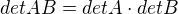 $det{ AB} = det A \cdot det B$