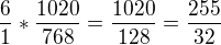 $\frac{6}{1}*\frac{1020}{768}=\frac{1020}{128}=\frac{255}{32}$