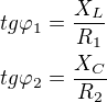 $tg \varphi_1 = \frac{X_L}{R_1}\nltg \varphi_2 = \frac{X_C}{R_2}$