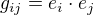 $g_{ij} = e_i \cdot e_j$