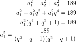 $a_1^2+a_2^2+a_3^2=189\\a_1^2+a_1^2q^2+a_1^2q^4=189\\a_1^2(q^4+q^2+1)=189\\a_1^2=\frac{189}{(q^2+q+1)(q^2-q+1)}$