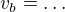 $v_b=\ldots$