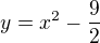 $y=x^{2}-\frac{9}{2}$