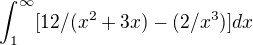 $\int_{1}^{\infty } [12/(x^{2}+3x) - (2/x^{3})]dx$