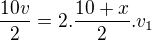 $\frac{10v}{2}= 2.\frac{10+x}{2}.v_{1}$