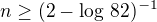 $n\ge(2-\log\,82)^{-1}$