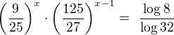 $\(\frac{9}{25}\)^x\cdot \(\frac{125}{27}\)^{x-1}= \ \frac{\log 8}{\log 32}$