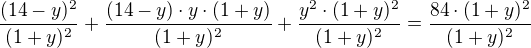 $\frac{(14-y)^2}{(1+y)^2}+\frac{(14-y)\cdot y\cdot (1+y)}{(1+y)^2}+\frac{y^2\cdot(1+y)^2}{(1+y)^2}=\frac{84\cdot(1+y)^2}{(1+y)^2}$