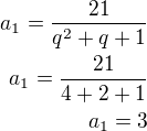 $a_1=\frac{21}{q^2+q+1}\\a_1=\frac{21}{4+2+1}\\a_1=3$