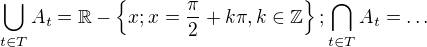 $\bigcup_{t\in T} A_t = {\mathbb R} - \{x;x=\frac{\pi}{2}+k\pi,k\in {\mathbb Z}\}; \bigcap_{t \in T} A_t = \ldots $
