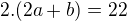 $2.(2a+b)=22$
